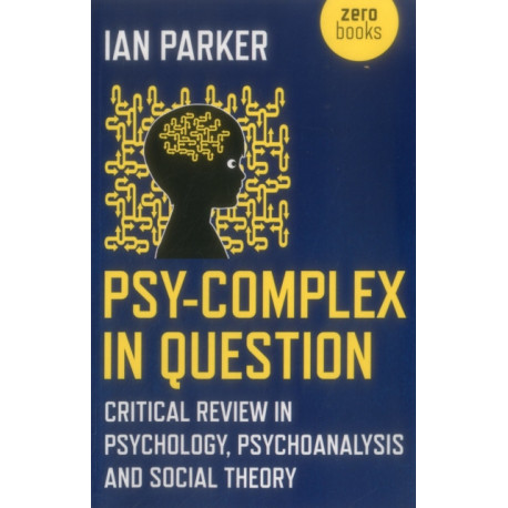 Psy–Complex in Question – Critical Review in Psychology, Psychoanalysis and Social Theory: Critical Review in Psychology, Psychoanalysis and Social Theory
