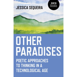 Other Paradises: Poetic approaches to thinking in a technological age