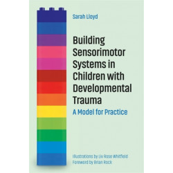 Building Sensorimotor Systems in Children with Developmental Trauma: A Model for Practice