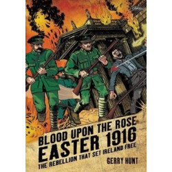 Blood Upon the Rose: Easter 1916: The Rebellion That Set Ireland Free