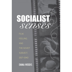 Socialist Senses: Film, Feeling, and the Soviet Subject, 1917–1940