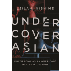 Undercover Asian: Multiracial Asian Americans in Visual Culture