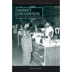 Market Encounters: Consumer Cultures in Twentieth-Century Ghana