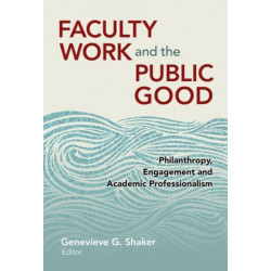 Faculty Work and the Public Good: Philanthropy, Engagement, and Academic Professionalism