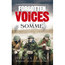 Forgotten Voices of the Somme: The Most Devastating Battle of the Great War in the Words of Those Who Survived