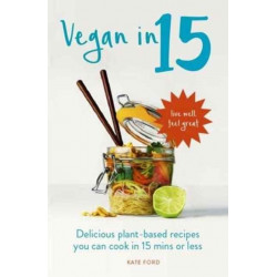 Vegan in 15: Delicious Plant-Based Recipes You Can Cook in 15 Minutes or Less