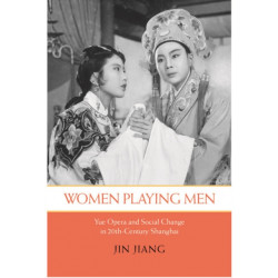 Women Playing Men: Yue Opera and Social Change in Twentieth-Century Shanghai