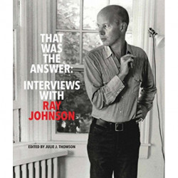 That Was the Answer: Interviews with Ray Johnson