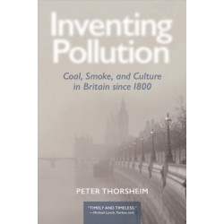 Inventing Pollution: Coal, Smoke, and Culture in Britain Since 1800