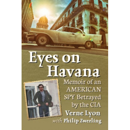 Eyes on Havana: Memoir of an American Spy Betrayed by the CIA