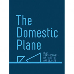 The Domestic Plane: New Perspectives on Tabletop Art Objects