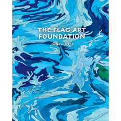 The FLAG Art Foundation: 2008?2018