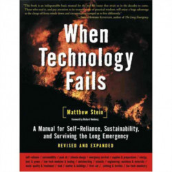 When Technology Fails: A Manual for Self-Reliance, Sustainability, and Surviving the Long Emergency, 2nd Edition