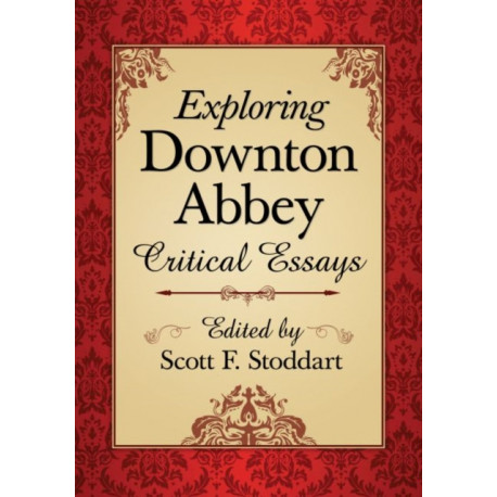 Exploring Downton Abbey: Critical Essays