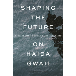 Shaping the Future on Haida Gwaii: Life Beyond Settler Colonialism