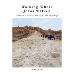 Walking Where Jesus Walked: American Christians and Holy Land Pilgrimage
