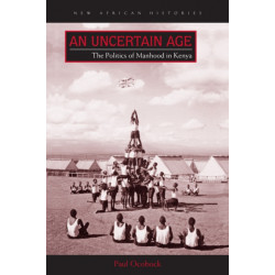 An Uncertain Age: The Politics of Manhood in Kenya