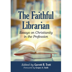 The Faithful Librarian: Essays on Christianity in the Profession