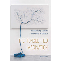 The Tongue-Tied Imagination: Decolonizing Literary Modernity in Senegal