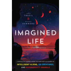 Imagined Life: A Speculative Scientific Journey Among the Exoplanets in Search of Intelligent Aliens, Ice Creatures, and Supergravity Animals