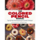 The Colored Pencil Manual: Step-By-Step Demonstrations for Essential Techniques