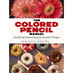 The Colored Pencil Manual: Step-By-Step Demonstrations for Essential Techniques