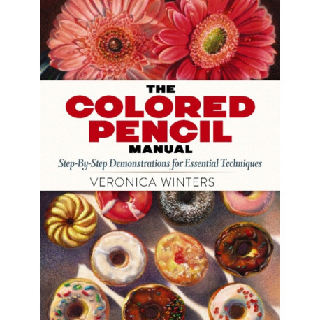 The Colored Pencil Manual: Step-By-Step Demonstrations for Essential Techniques