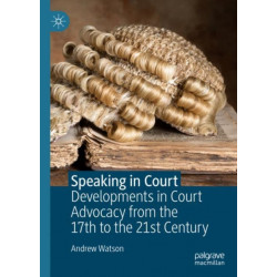 Speaking in Court: Developments in Court Advocacy from the Seventeenth to the Twenty-First Century