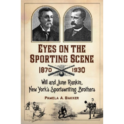 Eyes on the Sporting Scene, 1870-1930: Will and June Rankin, New York's Sportswriting Brothers