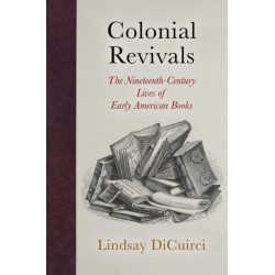 Colonial Revivals: The Nineteenth-Century Lives of Early American Books