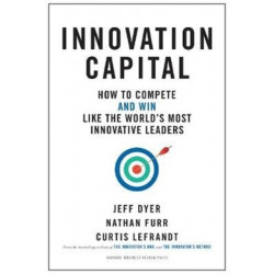 Innovation Capital: How to Compete--and Win--Like the World's Most Innovative Leaders