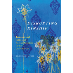 Disrupting Kinship: Transnational Politics of Korean Adoption in the United States