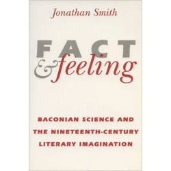 Fact and Feeling: Baconian Science and the Nineteenth-century Literary Imagination