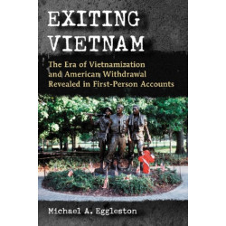 Exiting Vietnam: The Era of Vietnamization and American Withdrawal Revealed in First-Person Accounts