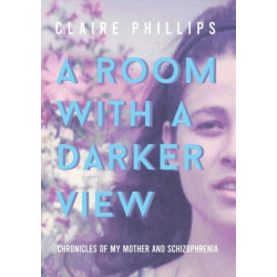 A Room with a Darker View: Chronicles of My Mother and Schizophrenia