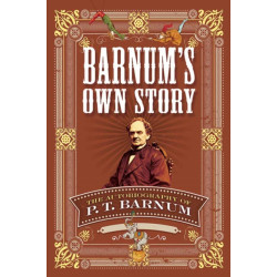 Barnum's Own Story: The Autobiography of P. T. Barnum