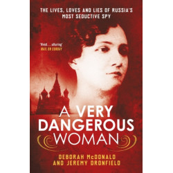 A Very Dangerous Woman: The Lives, Loves and Lies of Russia’s Most Seductive Spy