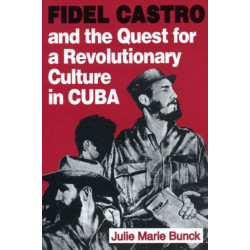 Fidel Castro and the Quest for a Revolutionary Culture in Cuba