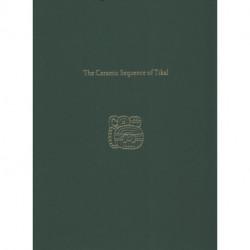 The Ceramic Sequence of Tikal – Tikal Report 25B: Tikal Report 25B