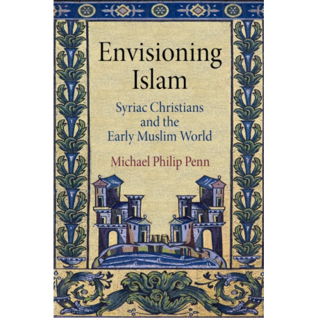 Envisioning Islam: Syriac Christians and the Early Muslim World