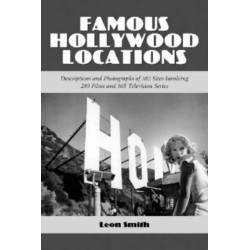 Famous Hollywood Locations: Descriptions and Photographs of 382 Sites Involving 289 Films and 105 Television Series