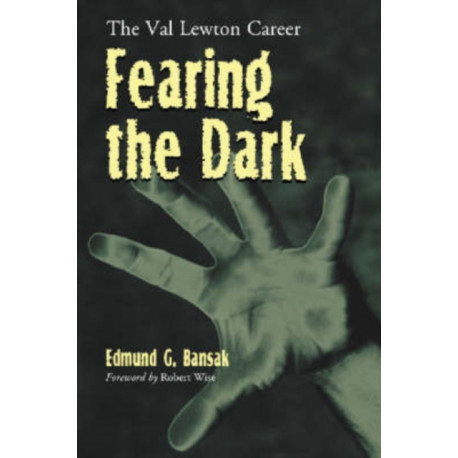 Fearing the Dark: The Val Lewton Career