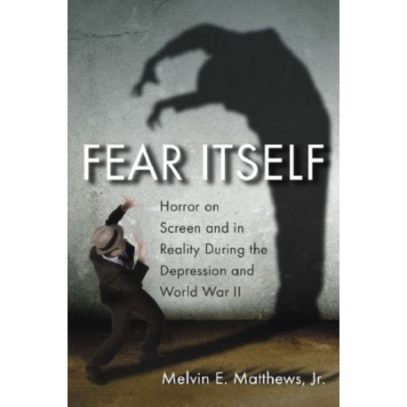 Fear Itself: Horror on Screen and in Reality During the Depression and World War II
