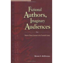 Fictional Authors, Imaginary Audiences: Modern Chinese Literature in the Twentieth Century