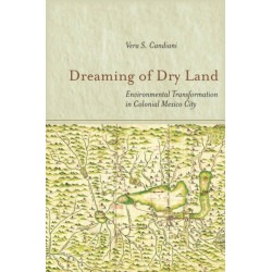 Dreaming of Dry Land: Environmental Transformation in Colonial Mexico City