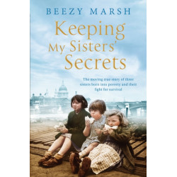 Keeping My Sisters' Secrets: A True Story of Sisterhood, Hardship, and Survival