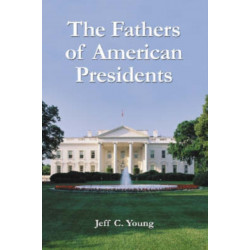The Fathers of American Presidents: From Augustine Washington to William Blythe and Roger Clinton