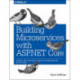 Building Microservices with ASP.NET Core: Develop, Test, and Deploy Cross-Platform Services in the Cloud