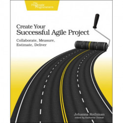 Create Your Succesful Agile Project: Collaborate, Measure, Estimate, Deliver