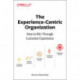 Experience-Centric Organization, The: How to win through customer experience
